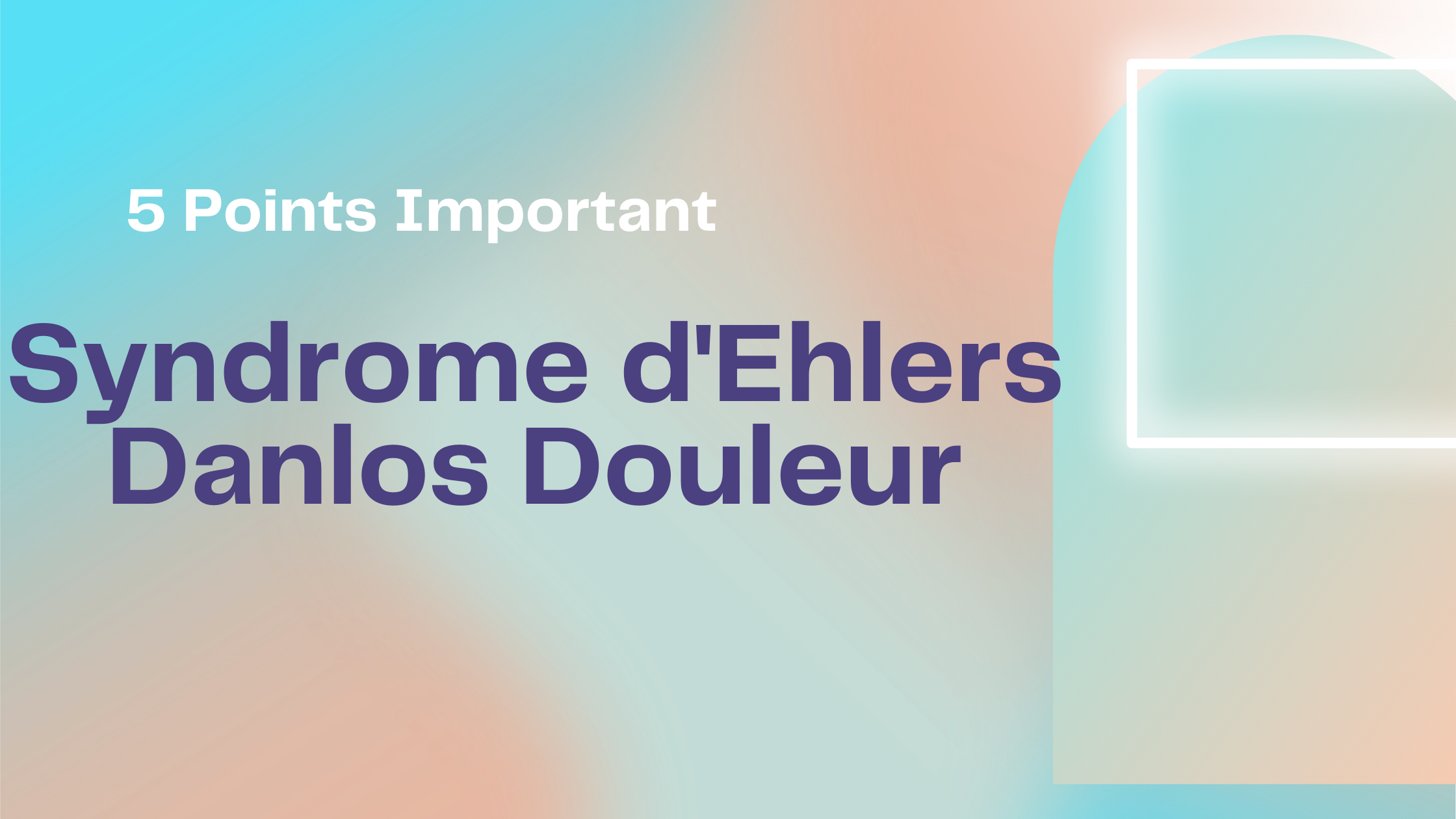 Syndrome d'Ehlers Danlos Douleur | 5 Points Important