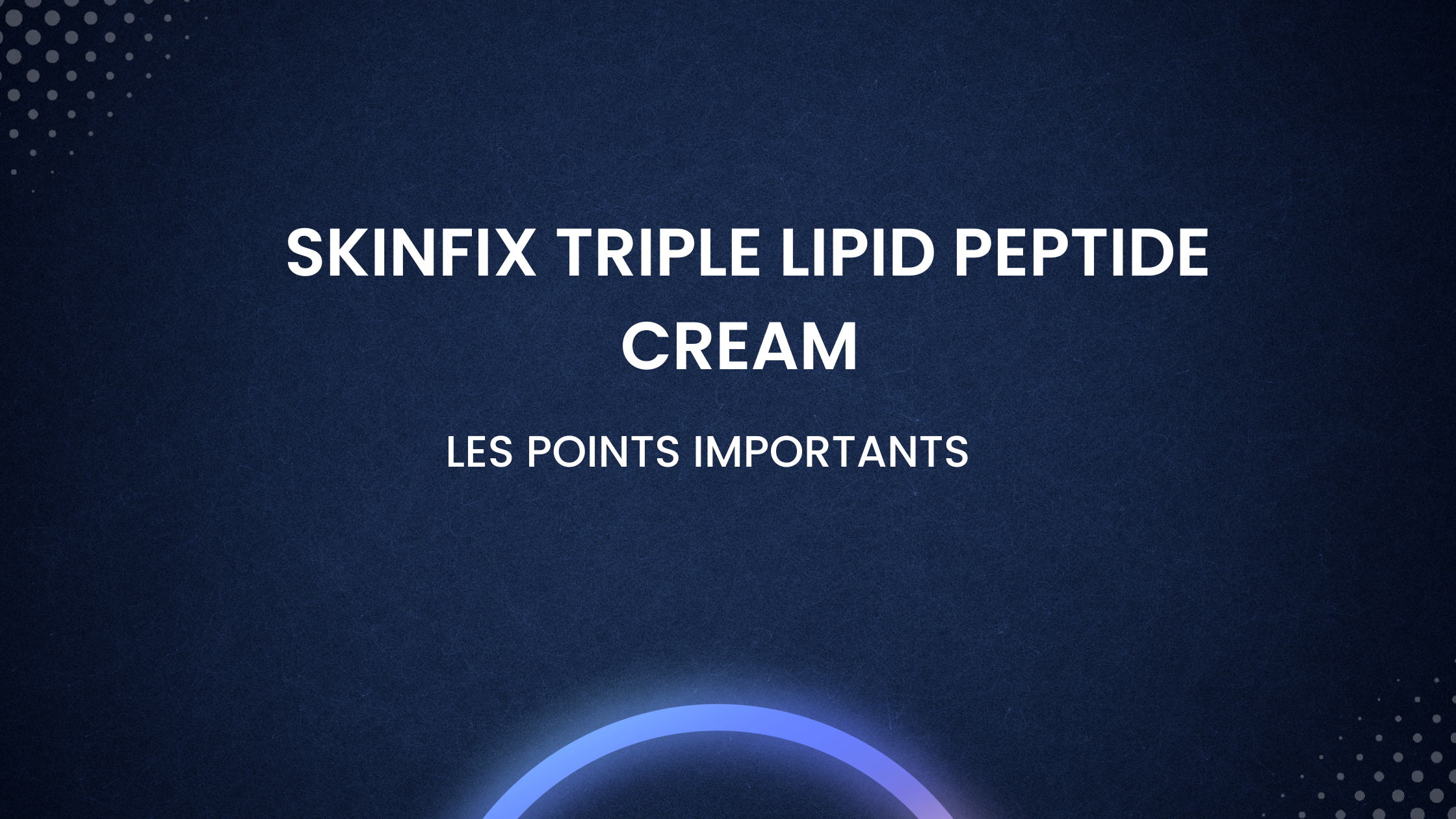 skinfix triple lipid peptide cream | Les points importants